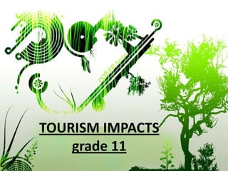TOURISM IMPACTS
grade 11

 