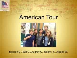 American Tour
Jackson C., Will C., Audrey C., Naomi, F., Aleena O.,
 