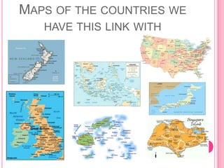 Maps of the countries we have this link with