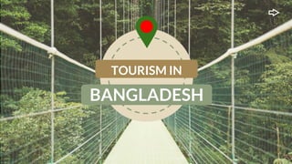 BANGLADESH
TOURISM IN
 
