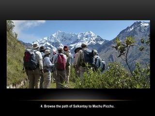 4. Browse the path of Salkantay to Machu Picchu.
 