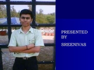 PRESENTED BY  SREENIVAS 