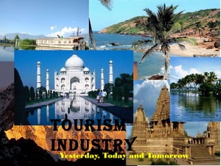 TOURISM
INDUSTRYYesterday, Today and Tomorrow
 