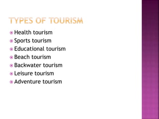  Health tourism 
 Sports tourism 
 Educational tourism 
 Beach tourism 
 Backwater tourism 
 Leisure tourism 
 Adventure tourism 
 