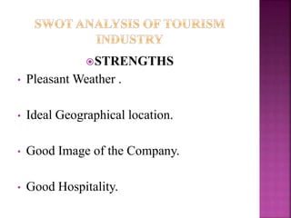 STRENGTHS 
• Pleasant Weather . 
• Ideal Geographical location. 
• Good Image of the Company. 
• Good Hospitality. 
 