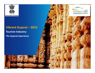 Vibrant Gujarat – 2015 
Tourism Industry: 
The Gujarat Experience 
 