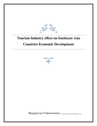 Tourism Industry effect on Southeast Asia
Countries Economic Development
	
	
Rajsajeevan Vickneswaran B.Sc. (Hons) BM - UK, MBA (Marketing) -UK
 