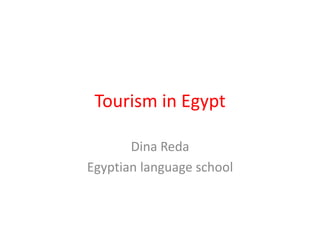 Tourism in Egypt

       Dina Reda
Egyptian language school
 