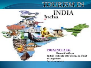 PRESENTED BY:-
         Hemant batham
Indian institute of tourism and travel
management
Services 2010-12
 