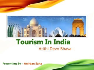 Atithi Devo Bhava…
Presenting By – Anirban Saha
 