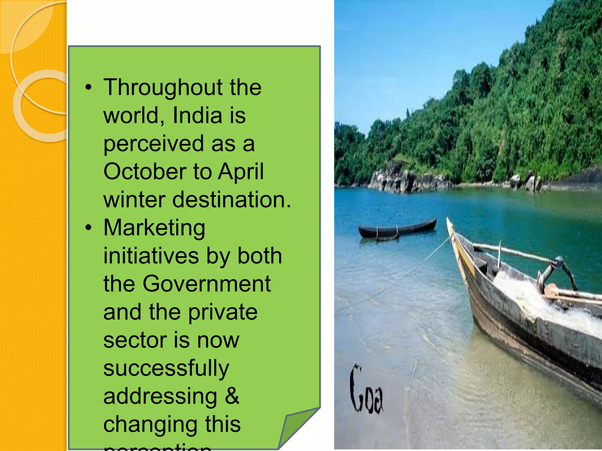 • Throughout the
world, India is
perceived as a
October to April
winter destination.
• Marketing
initiatives by both
the Government
and the private
sector is now
successfully
addressing &
changing this
 