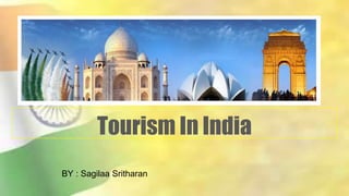 Tourism In India
BY : Sagilaa Sritharan
 
