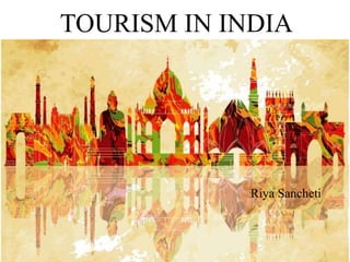 TOURISM IN INDIA
Riya Sancheti
 
