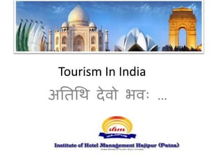 Tourism In India
अतिथि देवो भवः …
 
