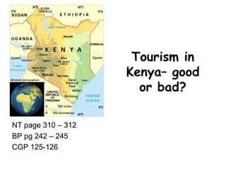 Tourism in Kenya– good or bad? NT page 310 – 312 BP pg 242 – 245 CGP 125-126 
