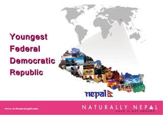 YoungestYoungest
FederalFederal
DemocraticDemocratic
RepublicRepublic
www.welcomenepal.com
 