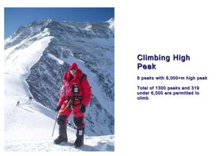 Adventure
Climbing HighClimbing High
PeakPeak
8 peaks with 8,000+m high peak8 peaks with 8,000+m high peak
Total of 1300 peaks and 319Total of 1300 peaks and 319
under 6,500 are permitted tounder 6,500 are permitted to
climbclimb
 
