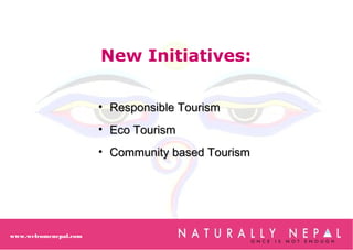 New Initiatives:
• Responsible TourismResponsible Tourism
• Eco TourismEco Tourism
• Community based TourismCommunity based Tourism
www.welcomenepal.com
 