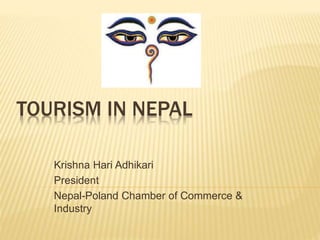 TOURISM IN NEPAL
Krishna Hari Adhikari
President
Nepal-Poland Chamber of Commerce &
Industry
 