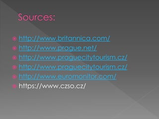  http://www.britannica.com/
 http://www.prague.net/
 http://www.praguecitytourism.cz/
 http://www.praguecitytourism.cz/
 http://www.euromonitor.com/
 https://www.czso.cz/
 