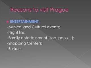  ENTERTAINMENT:
-Musical and Cultural events;
-Night life;
-Family entertainment (zoo, parks…);
-Shopping Centers;
-Buskers.
 