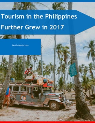 Tourism in the Philippines
Further Grew in 2017
RentCarManila.com
 