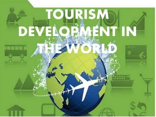 TOURISM
DEVELOPMENT IN
THE WORLD
 