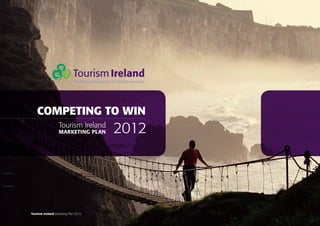COMPETING TO WIN
Tourism Ireland

CONTENTS
CONTENT

PRINT

EXIT

MARKETING PLAN

Tourism Ireland Marketing Plan 2012

2012

 