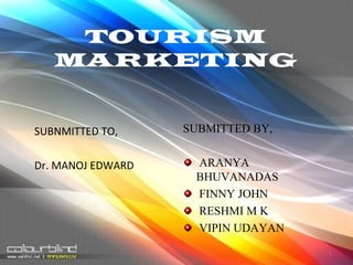 TOURISM
MARKETING
SUBNMITTED TO,
Dr. MANOJ EDWARD
SUBMITTED BY,
ARANYA
BHUVANADAS
FINNY JOHN
RESHMI M K
VIPIN UDAYAN
01/30/15 1
 