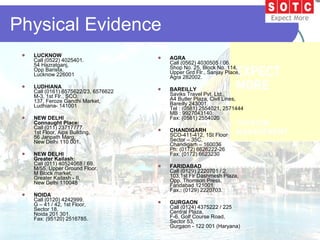 Physical Evidence LUCKNOW  Call (0522) 4025401.  54 Hazratganj,  Opp Barista,  Lucknow 226001 LUDHIANA Call (0161) 6575622/23, 6576622 M-3, 1st Flr., SCO.  137, Feroze Gandhi Market, Ludhiana- 141001 NEW DELHI   Connaught Place:   Call (011) 23717777.  1st Floor, Alps Building,  56 Janpath Marg, New Delhi 110 001. NEW DELHI Greater Kailash:   Call (011) 40524068 / 69. M/55, Upper Ground Floor,  M Block market,  Greater Kailash - II,  New Delhi 110048 NOIDA Call (0120) 4242999. G – 41 / 42, 1st Floor,  Sector 18,  Noida 201 301.  Fax: (95120) 2516785. AGRA   Call (0562) 4030505 / 06. Shop No. 25, Block No. 114, Upper Grd Flr., Sanjay Place, Agra 282002. BAREILLY Saviks Travel Pvt. Ltd.,  A4 Butler Plaza, Civil Lines, Bareilly 243001.  Tel : (0581) 2554021, 2571444 MB : 9927043140. Fax: (0581) 2554020 CHANDIGARH SCO-411-412, 1St Floor Sector – 35C,  Chandigarh – 160036 Ph: (0172) 6626222-26 Fax: (0172) 6623230    FARIDABAD Call (0129) 2220701 / 2. 103,1st Flr Dashmesh Plaza,  Opp. Thomson Press, Faridabad 121001.  Fax.: (0129) 2220703. GURGAON Call (0124) 4375222 / 225  Central Plaza, F-6, Golf Course Road, Sector 53, Gurgaon - 122 001 (Haryana) 