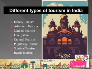  History Tourism
 Adventure Tourism
 Medical Tourism
 Eco System
 Cultural Tourism
 Pilgrimage Tourism
 Spiritual Tourism
 Beach Tourism
By
L.Aparajith
 