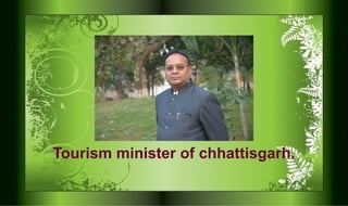 Tourism minister of chhattisgarh.
 