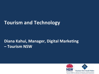 Tourism and Technology Diana Kahui, Manager, Digital Marketing – Tourism NSW 