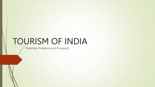 TOURISM OF INDIA
Potential, Problems and Prospects
 