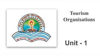 Tourism
Organisations
Unit - 1
 