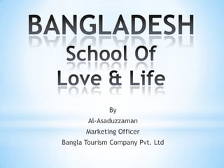 By
       Al-Asaduzzaman
       Marketing Officer
Bangla Tourism Company Pvt. Ltd
 