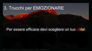 BTO2015 - Tourism Photo Emotions - Emozionare con Foto 2.0 by Anton Sessa - Twitter @AntonSessa
3. Trucchi per EMOZIONARE
Per essere efficace devi scegliere un tuo stile!
 