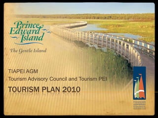 Tourism Plan 2010 TIAPEI AGM Tourism Advisory Council and Tourism PEI 