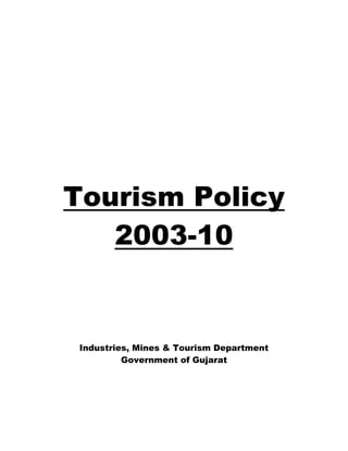 Tourism Policy
   2003-10


 Industries, Mines & Tourism Department
          Government of Gujarat
 