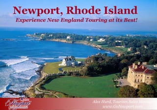Newport, Rhode Island Experience New England Touring at its Best! Alex Hurd, Tourism Sales Manager www.GoNewport.com  