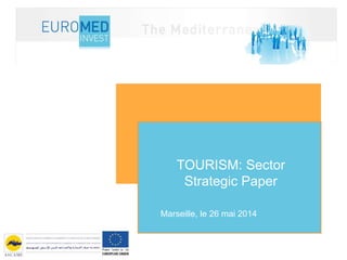TOURISM: Sector
Strategic Paper
Marseille, le 26 mai 2014
 