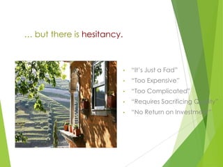 … but there is hesitancy.

•

“It’s Just a Fad”

•

“Too Expensive”

•

“Too Complicated”

•

“Requires Sacrificing Quality”

•

“No Return on Investment”

 