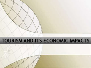 TOURISM AND ITS ECONOMIC IMPACTS

 