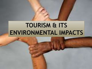 TOURISM & ITS
ENVIRONMENTAL IMPACTS

 