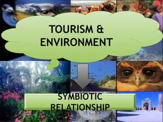 TOURISM &
ENVIRONMENT

SYMBIOTIC
RELATIONSHIP

 