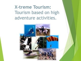 X-treme Tourism:
Tourism based on high
adventure activities.

 