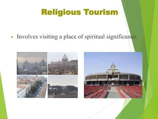 Religious Tourism
Involves visiting a place of spiritual significance.

 