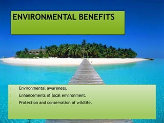 ENVIRONMENTAL BENEFITS

1.

Environmental awareness.

2.

Enhancements of local environment.

3.

Protection and conservation of wildlife.

 