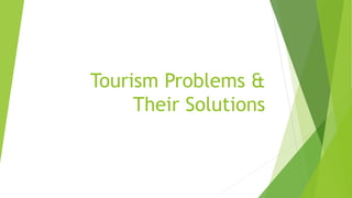 Tourism Problems &
Their Solutions
 