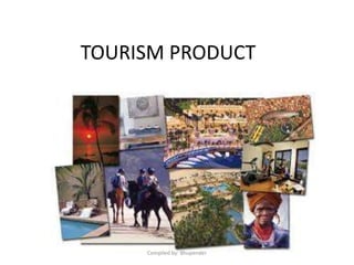 TOURISM PRODUCT
Compiled by: Bhupender
 